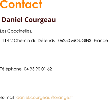 Contact  Daniel Courgeau  Les Coccinelles, 114-2 Chemin du Défends - 06250 MOUGINS- France   Téléphone  04 93 90 01 62   e:-mail  daniel.courgeau@orange.fr
